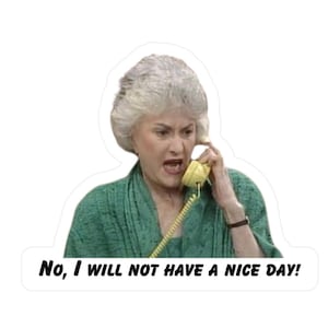 May include: A sticker featuring a woman with gray hair talking on a yellow phone. The text on the sticker reads "No, I will not have a nice day!"