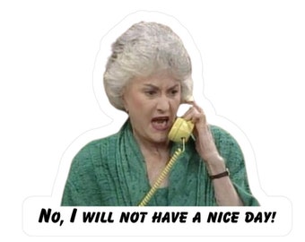 Dorothy Sticker, Golden Girls Sticker, No, I Will Not Have a Nice Day