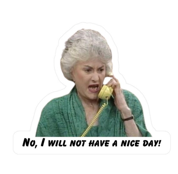 Dorothy Sticker, Golden Girls Sticker, No, I Will Not Have a Nice Day