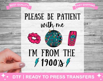 Funny Please Be Patient With Me I'm From The 1900's DTF Transfers, DTF Prints, Ready To Press Shirt Transfers, Iron On Transfer, DTF Prints