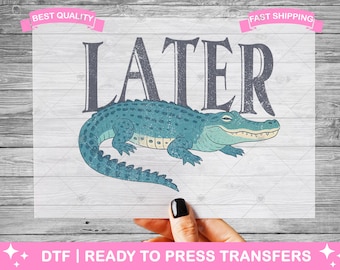 See You Later Alligator DTF Transfers, Prints, Ready To Press Shirt Transfers, Funny Later Alligator Transfers, Iron On Transfer, Shirt DTF
