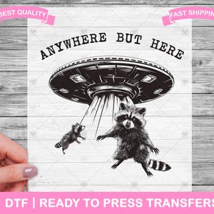 Funny Sarcastic Anywhere But Here Alien Ufo DTF Transfers, DTF Prints, Ready To Press Shirt Transfers, Raccoon DTF, Iron On Transfer