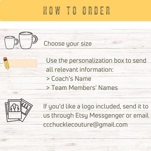 May include: How to order a personalized mug with a team name and coach's name.  Use the personalization box to enter the information.  If you'd like a logo included, send it to ccchucklecouture@gmail.com.