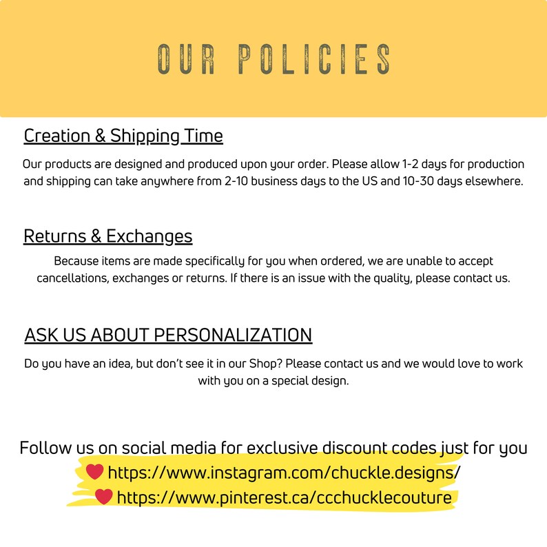 May include: A yellow background with black text outlining the shop's policies for creation and shipping time, returns and exchanges, and personalization. The text also includes links to the shop's social media pages on Instagram and Pinterest.