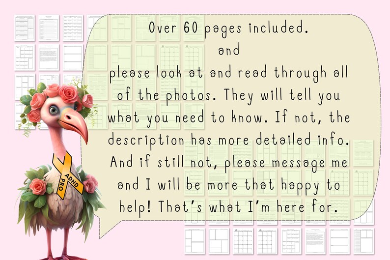 May include: A pink cartoon bird wearing a flower crown and a yellow ribbon with the text "ADHD PRO" is holding a speech bubble. The speech bubble contains the text "Over 60 pages included. and please look at and read through all of the photos. They will tell you what you need to know. If not, the description has more detailed info. And if still not, please message me and I will be more that happy to help! That's what I'm here for."