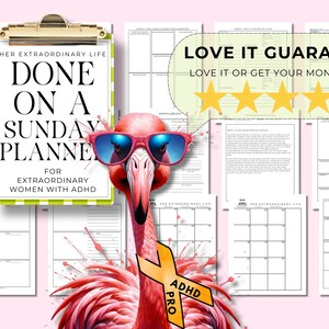 May include: A pink flamingo wearing sunglasses and a yellow ribbon with the text "ADHD PRO" is in front of a collection of printable planner pages. The pages have titles like "Her Extraordinary Life", "Weekly Planner", and "Goals". The text "DONE ON A SUNDAY PLANNER FOR EXTRAORDINARY WOMEN WITH ADHD" is on one of the pages. The text "LOVE IT GUARANTEE LOVE IT OR GET YOUR MONEY BACK" is on a separate page with five gold stars.