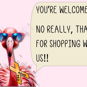 May include: A pink flamingo wearing sunglasses and a yellow ribbon with the text "ADHD PRO" is holding a speech bubble that says "You're welcome! No really, thanks for shopping with us!!"