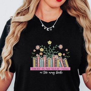 There is no such thing as too many books,Love for books, Reading hobby, Literary devotion, Devotees of reading,Blogger shirt,Book tshirt