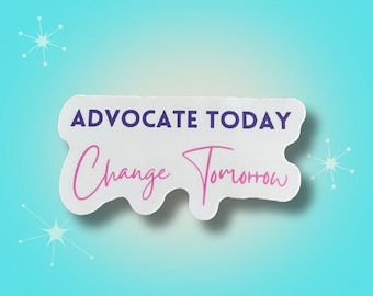Advocate Today, Change Tomorrow Waterproof Sticker | Motivational Advocacy Laptop Sticker | Adovcacy Water Bottle Decal