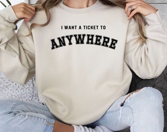 World Travel Sweatshirt, I Want A Ticket To Anywhere Sweatshirt, Vacation Sweatshirt, Adventure Sweatshirt, Adventure Time