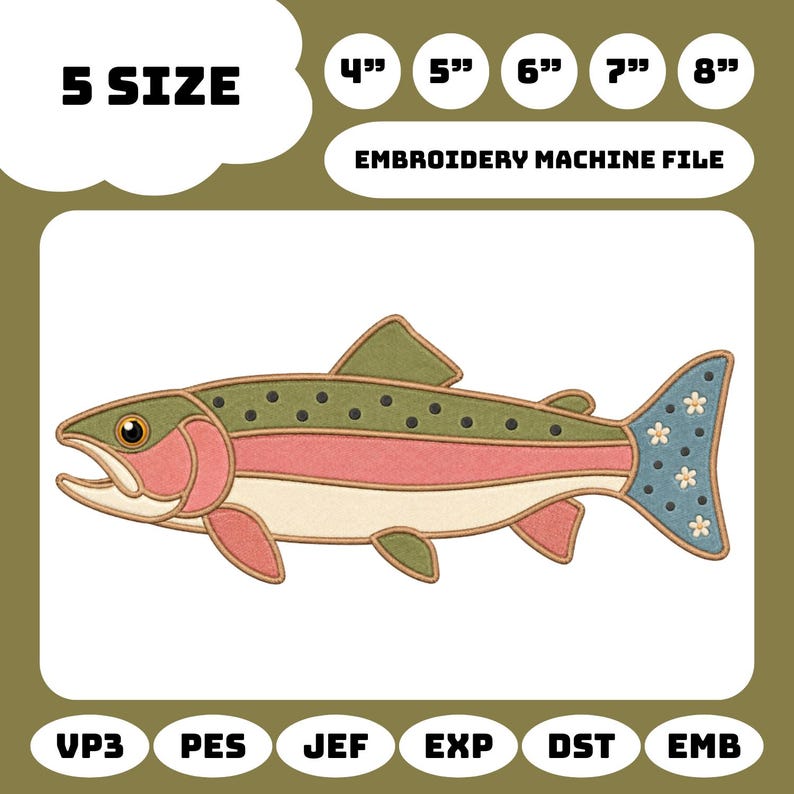 May include: An embroidery machine file design of a trout fish with a green back, pink lateral stripe, and cream belly. The tail is blue with white flower accents. Text includes 5 SIZE, 4", 5", 6", 7", 8", EMBROIDERY MACHINE FILE, VP3, PES, JEF, EXP, DST, EMB.