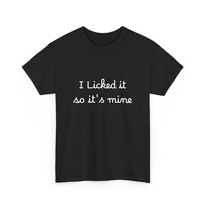 Funny I Licked It So It&#39;s Mine Unisex Heavy Cotton Tee, Humorous Graphic Tee, Sarcastic Unisex Shirt, Novelty Tee Shirt, Cute Tee for Him or