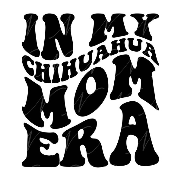 In My Chihuahua Mom Era SVG, PNG, PDF, Chihuahua Mom Shirt Svg, Dog Mom Gift, Retro Wavy Groovy Letters, Cut File Cricut, Silhouette.