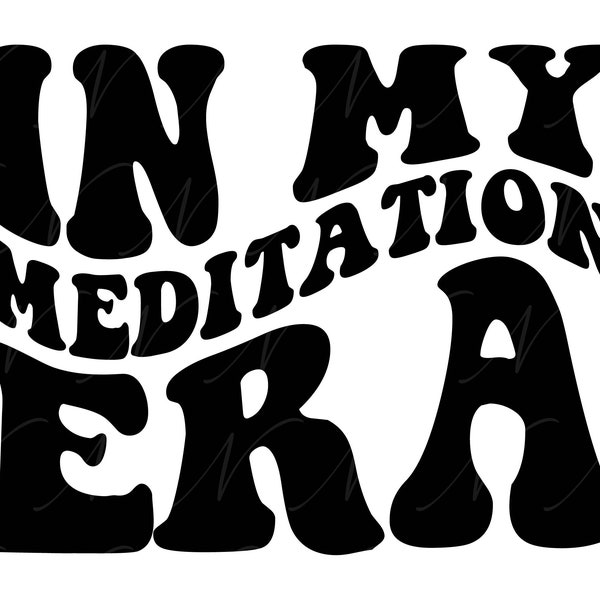 In My Meditation Era SVG, PNG, PDF, Meditation Shirt Png, Namaste Svg, Spiritualism, Retro Wavy Groovy Letters, Cut File Cricut, Silhouette.