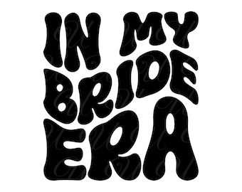 In My Bride Era SVG, PNG, PDF, Bride Shirt, Engagement, Wedding, Bachelorette Party, Retro Wavy Groovy Letters, Cut File Cricut, Silhouette.