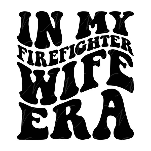 In My Firefighter Wife Era SVG, PNG, PDF, Firefighter Wife Shirt Png, Firefighter Dad Svg, Wavy Groovy Letters, Cut File Cricut, Silhouette.