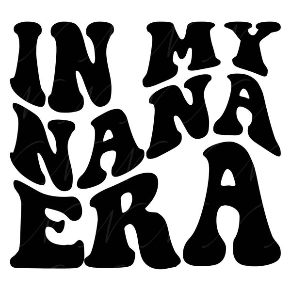 In My Nana Era SVG, PNG, PDF, Nana Era Png, Grandma Shirt Svg, Gift For Grandma, Retro Wavy Groovy Letters, Cut File Cricut, Silhouette.