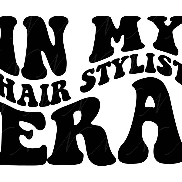 In My Hair Stylist Era SVG, PNG, PDF, Hair Stylist Shirt Png, Hair Dresser Svg, Retro Wavy Groovy Letters, Cut File Cricut, Silhouette.