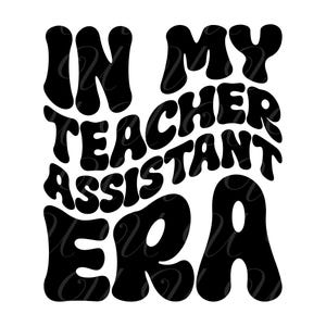 May include: Black and white graphic text design that reads "In My Teacher Assistant Era". The text is in a retro, psychedelic font.