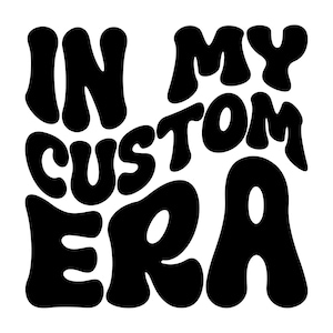 In My Custom Era SVG, PNG, PDF, In My Custom Era Png, Digital Personalized Order, Retro Wavy Groovy Letters, Cut File Cricut, Silhouette.