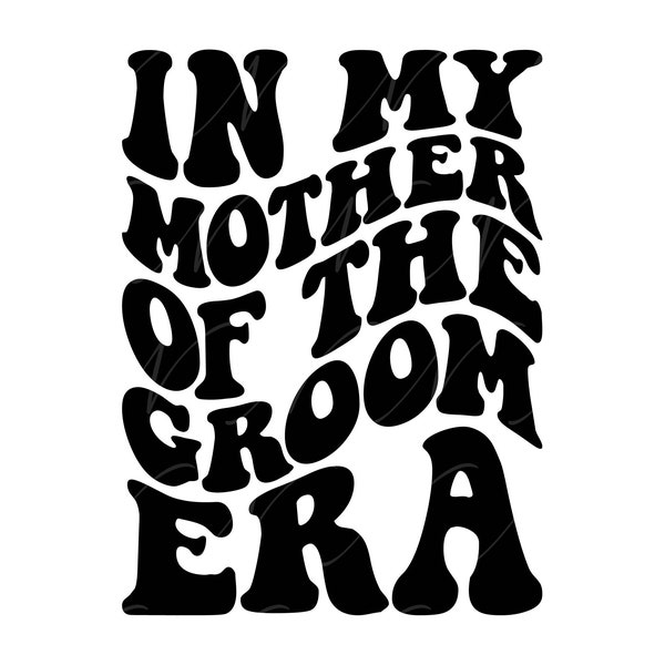 In My Mother Of The Groom Era SVG, PNG, PDF, Mother Of The Groom Shirt, Wedding Svg, Retro Wavy Groovy Letters, Cut File Cricut, Silhouette.