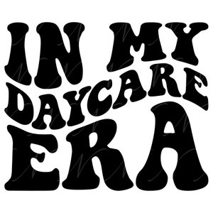 In My Daycare Era SVG, PNG, PDF, Daycare Shirt Png, Preschool Svg, Childcare Png, Retro Wavy Groovy Letters, Cut File Cricut, Silhouette.