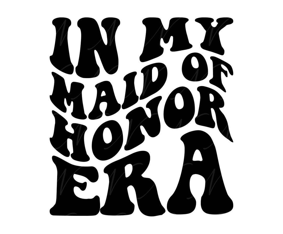 In My Maid of Honor Era SVG, PNG, PDF, Maid of Honor Shirt Png