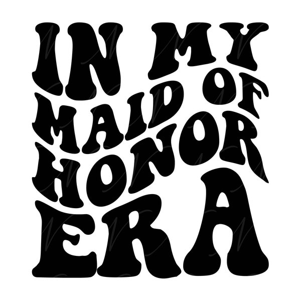 In My Maid Of Honor Era SVG, PNG, PDF, Maid Of Honor Shirt Png, Bachelorette Party, Retro Wavy Groovy Letters, Cut File Cricut, Silhouette.