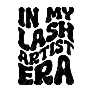 In My Lash Artist Era SVG, PNG, PDF, Lash Artist Shirt, Lash Art Png, Lash Lady Svg, Retro Wavy Groovy Letters, Cut File Cricut, Silhouette.