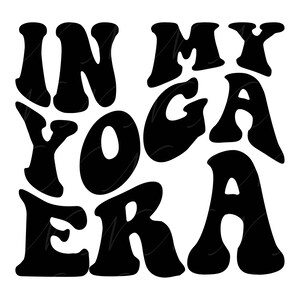 In My Yoga Era SVG, PNG, PDF, Yoga Shirt Png, Namaste Svg, Yogini Png, Meditação, Retro Wavy Groovy Letters, Cut File Cricut, Silhouette.