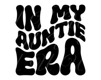 In My Auntie Era SVG, PNG, PDF, Auntie Shirt Svg, Cool Auntie Svg, Aunt Life Png, Retro Wavy Groovy Letters, Cut File Cricut, Silhouette.