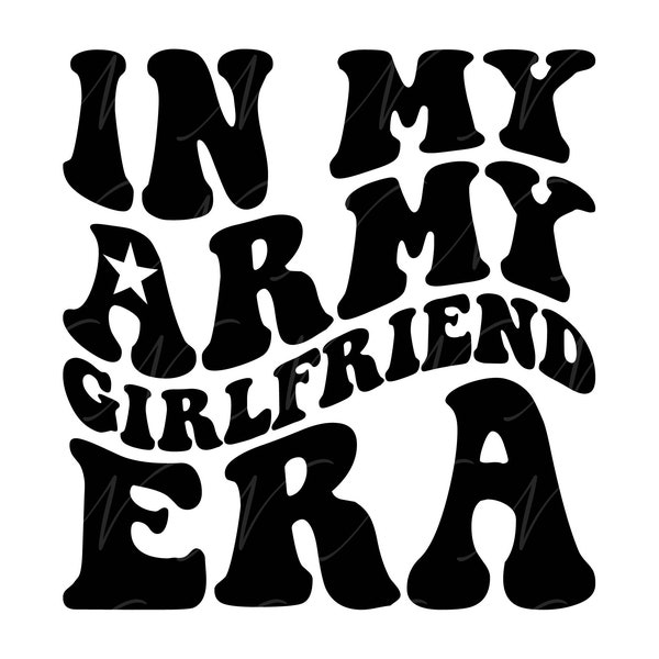 In My Army Girlfriend Era SVG, PNG, PDF, Army Girlfriend Shirt, Military Girlfriend, Retro Wavy Groovy Letters, Cut File Cricut, Silhouette.