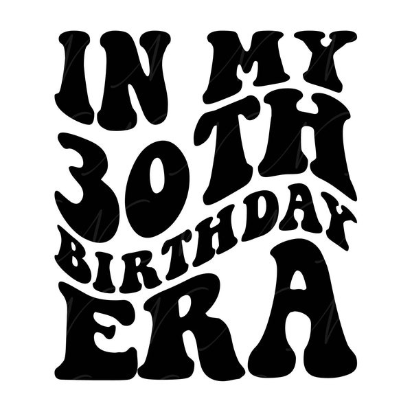 In My 30th Birthday Era SVG, PNG, PDF, 30th Birthday Shirt Png, Thirtieth Birthday, Retro Wavy Groovy Letters, Cut File Cricut, Silhouette.