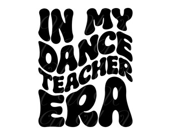 In My Dance Teacher Era SVG, PNG, PDF, Dance Teacher Shirt Png, Dance Teacher Life, Retro Wavy Groovy Letters, Cut File Cricut, Silhouette.