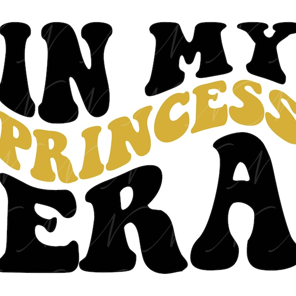 In My Princess Era SVG, PNG, PDF, Princess Shirt Png, Princess Svg, Birthday Gift, Retro Wavy Groovy Letters, Cut File Cricut, Silhouette.