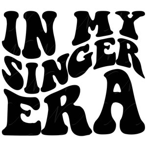 En mi era de cantante SVG, PNG, PDF, camisa de cantante png, cantante svg, regalo divertido de mamá png, letras retro onduladas y groovy, archivo cortado cricut, silueta.
