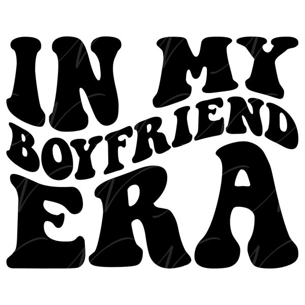 In My Boyfriend Era SVG, PNG, PDF, Boyfriend Shirt Png, Friendship Svg, Love Png, Retro Wavy Groovy Letters, Cut File Cricut, Silhouette.