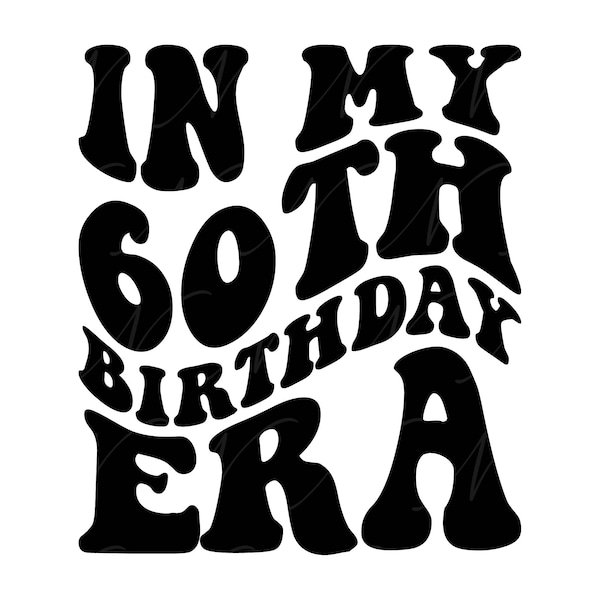 In My 60th Birthday Era SVG, PNG, PDF, 60th Birthday Shirt Png, Sixtieth Birthday, Retro Wavy Groovy Letters, Cut File Cricut, Silhouette.