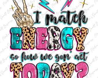 I match energy so how we gon' act today png, western quotes png,  western png, funny quotes png, sublimate designs download