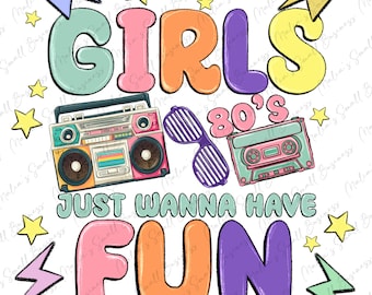 May include: A colorful graphic design with the text "GIRLS 80'S JUST WANNA HAVE FUN" in a retro style. The design includes a boombox, sunglasses, and a cassette tape.