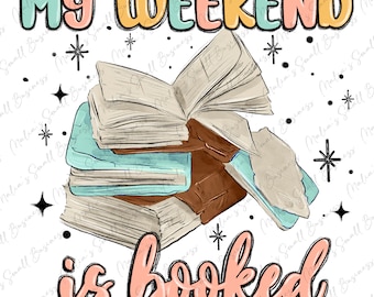 My weekend is booked png sublimation design download, bookworm png, book lover png, bookish png, sublimate designs download