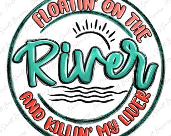 Floatin' on the river killin' my liver png sublimation design download, river life png, river png, River Days png,sublimate designs download