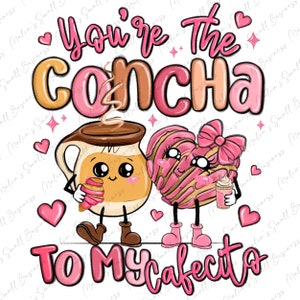 May include: A pink and brown concha pastry with a smiling face and a pink bow, holding a cup of coffee. The text "You're the Concha to my Cafecito" is written in pink and brown letters.