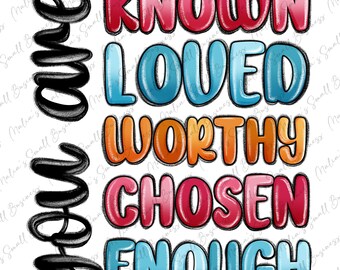 You are known loved worthy chosen enough png sublimation design download, motivational png design,motivational quotes png,sublimate download