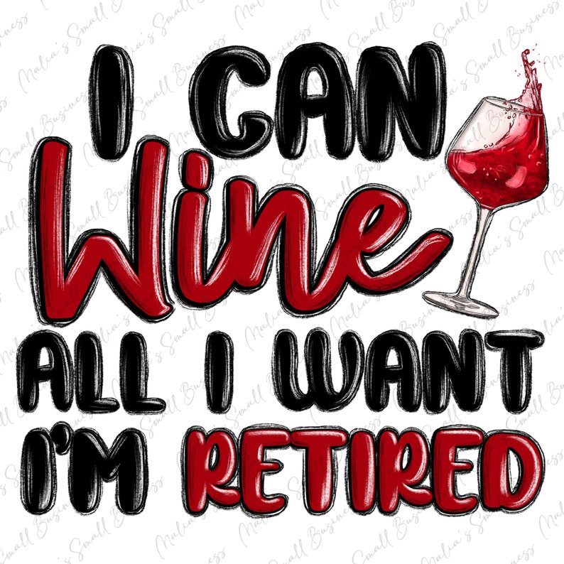 May include: A red and black graphic design with a glass of red wine and the text "I can wine all I want I'm retired".