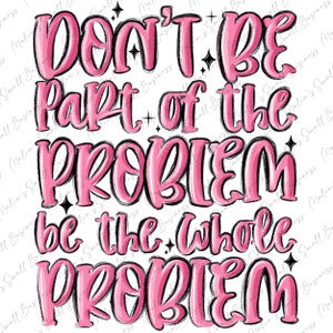以下が含まれることがあります： ピンク色のバブル文字で「DON'T BE Part of the PROBLEM be the whole PROBLEM」と書かれたグラフィックデザイン。黒いアウトラインで、白い背景に星のアクセントが付いています。