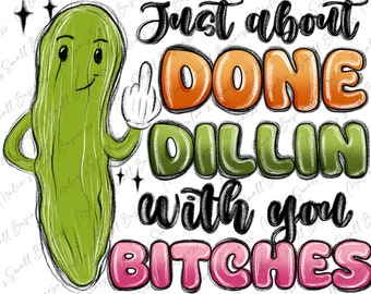 Just about done dillin with you bitches png sublimation design download, pickle png, pickle lover png,hand drawn pickle png,designs download