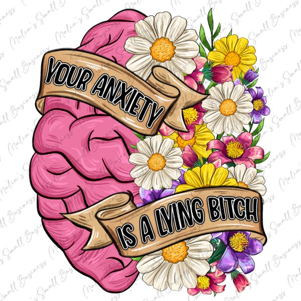 Your anxiety is a lying bitch png sublimation design download, funny anxiety png, hand drawn floral png, sublimate designs download