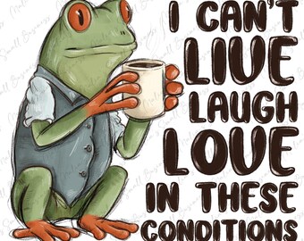 Ich kann nicht leben, lachen Liebe in diesen Bedingungen png Sublimation Design Download, handgezeichnete Frosch PNG, lustige Zitate PNG, Designs Download