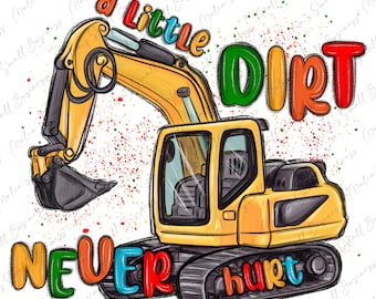 A little dirt never hurt png sublimation design download, excavator png, constructions png, excavator png, sublimate designs download